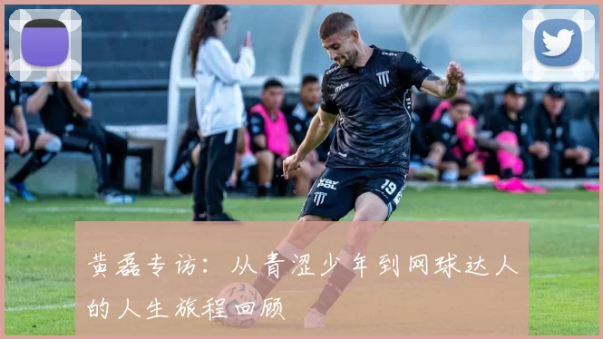 黄磊专访：从青涩少年到网球达人的人生旅程回顾