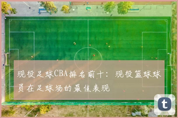 现役足球CBA排名前十：现役篮球球员在足球场的最佳表现