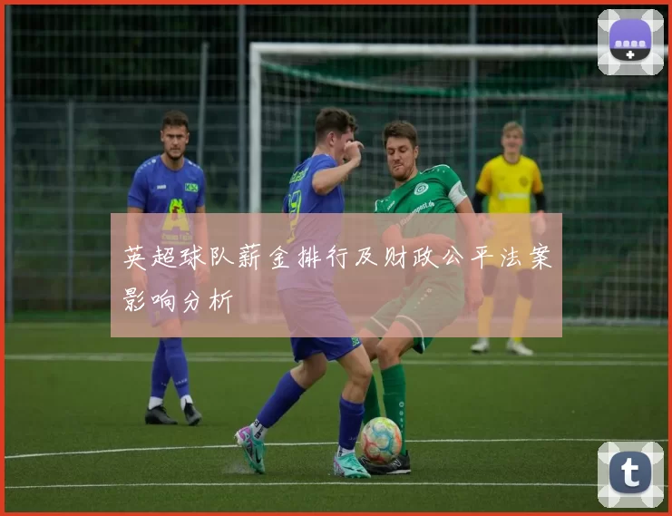 英超球队薪金排行及财政公平法案影响分析