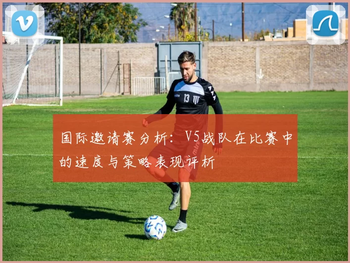 国际邀请赛分析：V5战队在比赛中的速度与策略表现评析