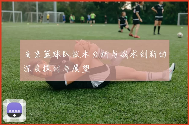 南京篮球队技术分析与战术创新的深度探讨与展望