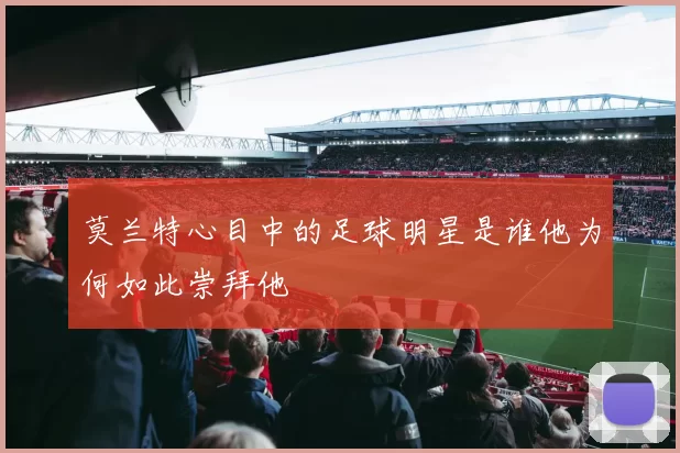 莫兰特心目中的足球明星是谁他为何如此崇拜他