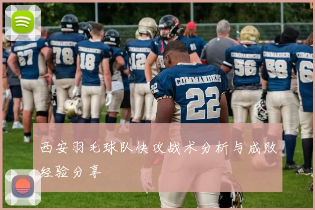 西安羽毛球队快攻战术分析与成败经验分享
