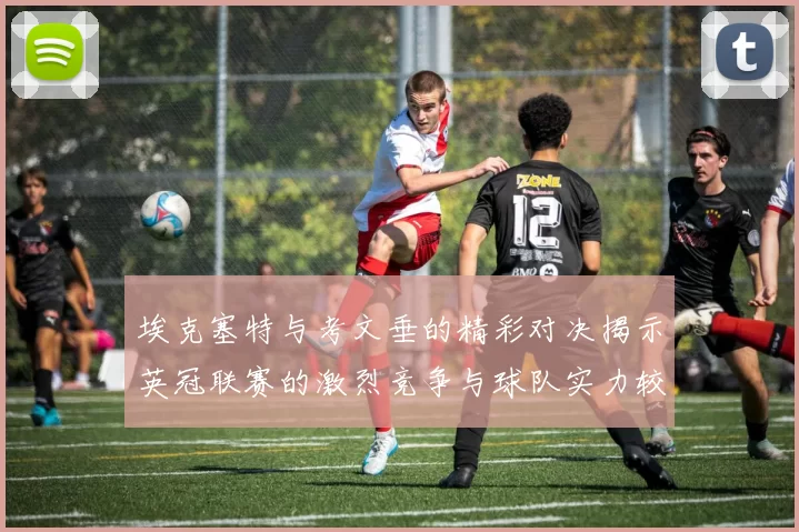 埃克塞特与考文垂的精彩对决揭示英冠联赛的激烈竞争与球队实力较量