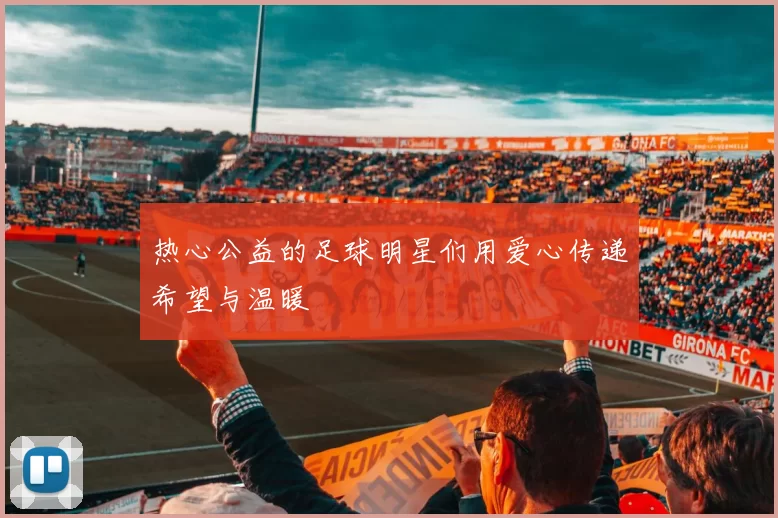 热心公益的足球明星们用爱心传递希望与温暖