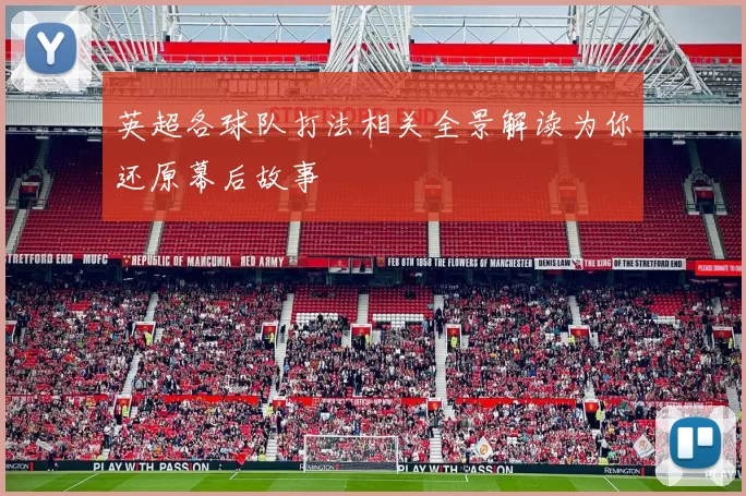 英超各球队打法相关全景解读为你还原幕后故事
