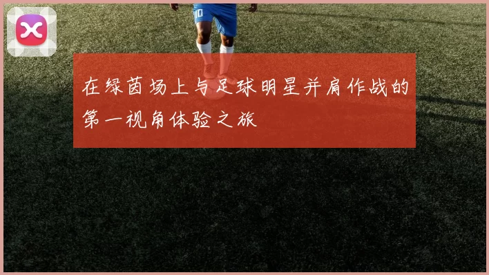 在绿茵场上与足球明星并肩作战的第一视角体验之旅