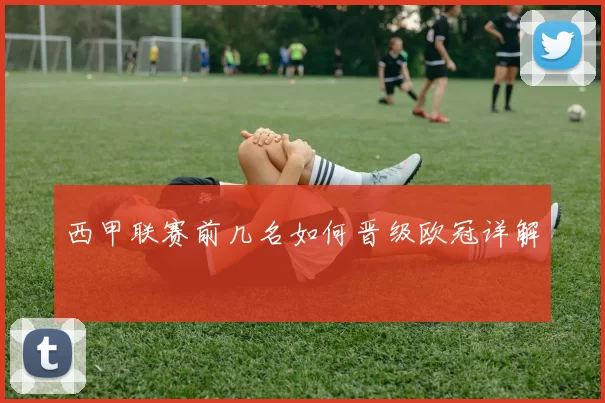 西甲联赛前几名如何晋级欧冠详解