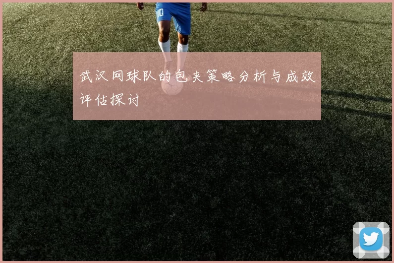 武汉网球队的包夹策略分析与成效评估探讨