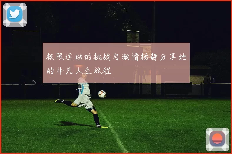 极限运动的挑战与激情杨静分享她的非凡人生旅程