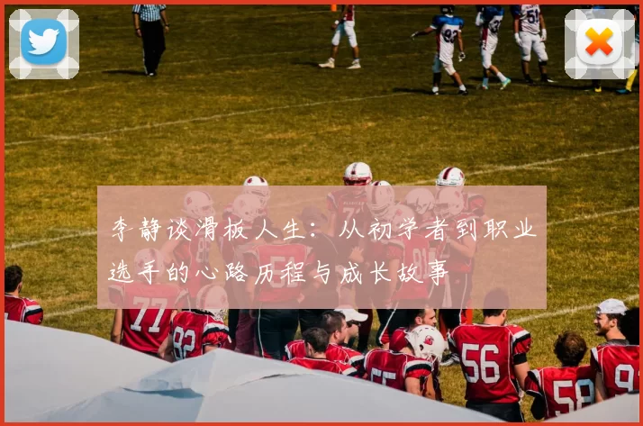 李静谈滑板人生：从初学者到职业选手的心路历程与成长故事
