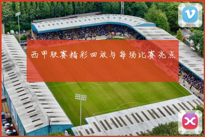 西甲联赛精彩回放与每场比赛亮点