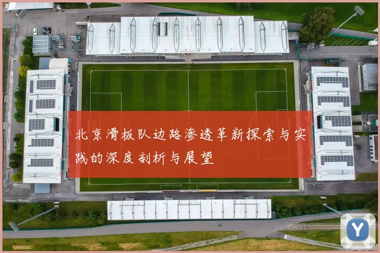 北京滑板队边路渗透革新探索与实践的深度剖析与展望
